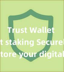 Trust Wallet smart staking Securely store your digital assets with Trust Wallet download