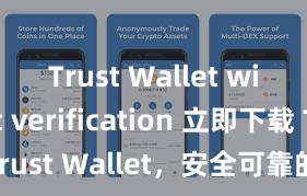 Trust Wallet without verification 立即下载 Trust Wallet，安全可靠的数字货币钱包!