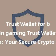 Trust Wallet for blockchain gaming Trust Wallet App: Your Secure Crypto Wallet Solution