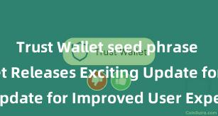 Trust Wallet seed phrase Trust Wallet Releases Exciting Update for Improved User Experience