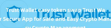 Trust Wallet easy token swap Trust Wallet: Your Secure App for Safe and Easy Crypto Management